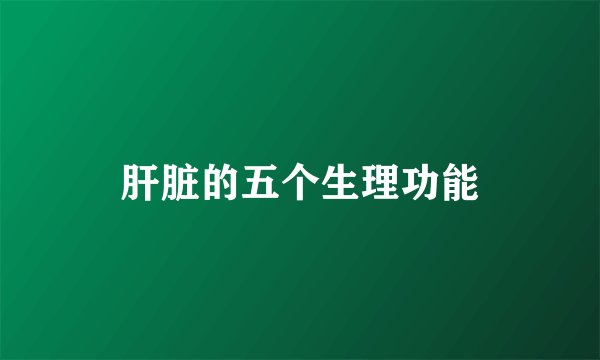 肝脏的五个生理功能