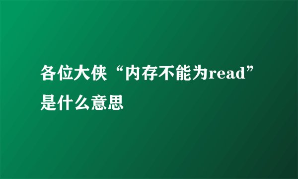 各位大侠“内存不能为read”是什么意思