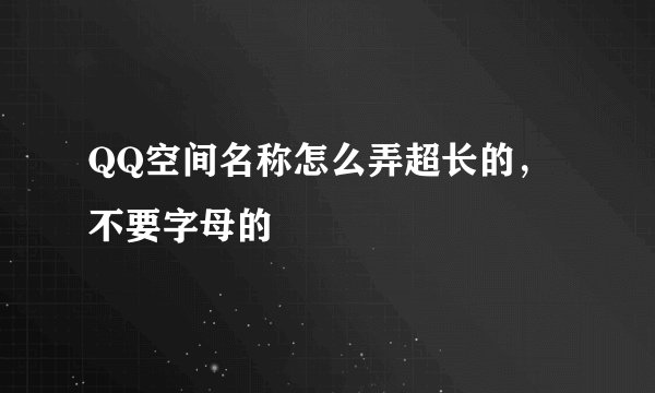 QQ空间名称怎么弄超长的，不要字母的