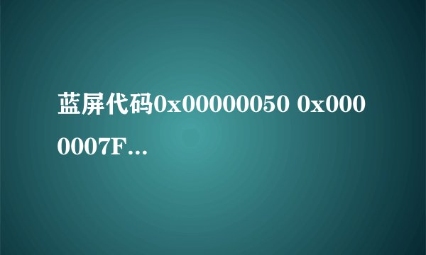 蓝屏代码0x00000050 0x0000007F 0x0000008E 0x0000002c 0x0000000A 各种代码都有 哪个大侠给个解决办法