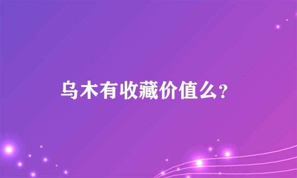 乌木有收藏价值么？