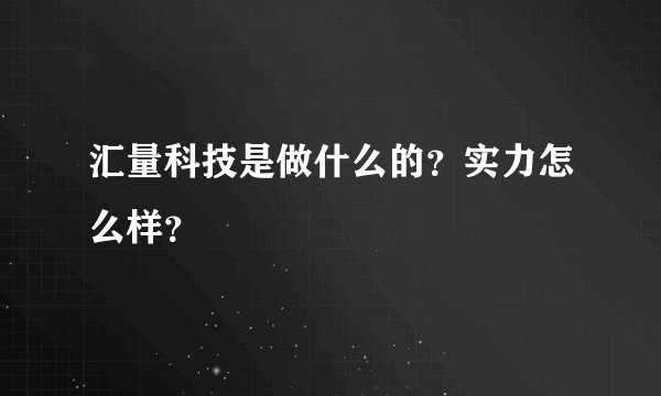 汇量科技是做什么的？实力怎么样？