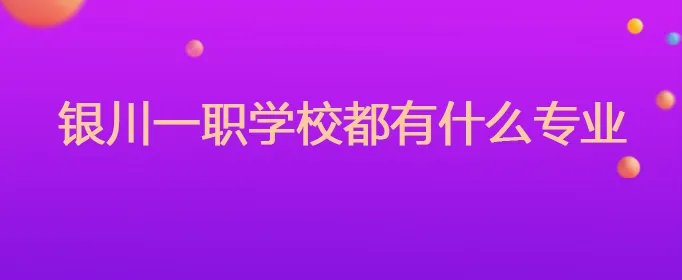银川一职学校都有什么专业
