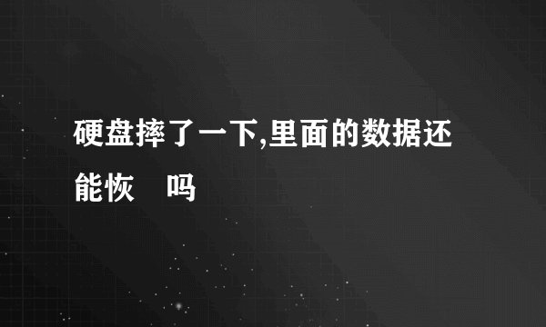 硬盘摔了一下,里面的数据还能恢復吗