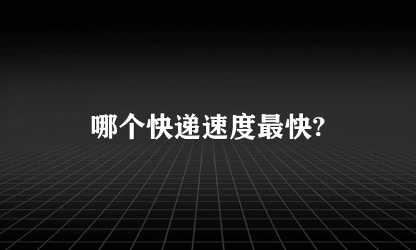 哪个快递速度最快?