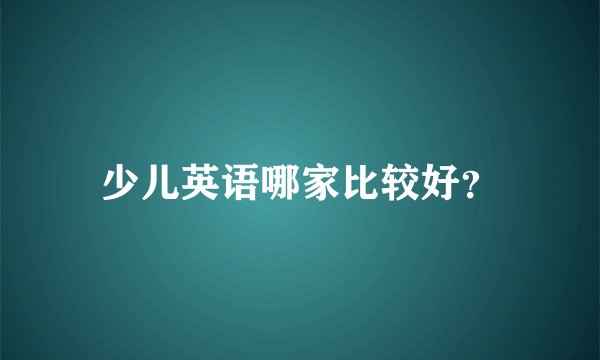 少儿英语哪家比较好？
