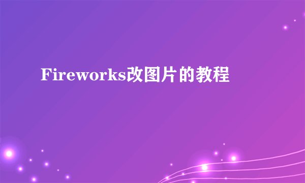 Fireworks改图片的教程