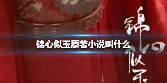 锦心似玉原著小说叫什么 锦心似玉原著小说介绍