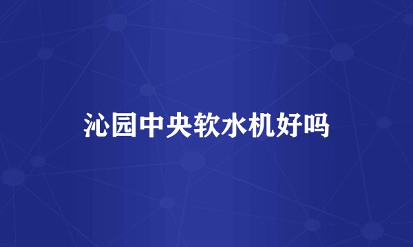 沁园中央软水机好吗