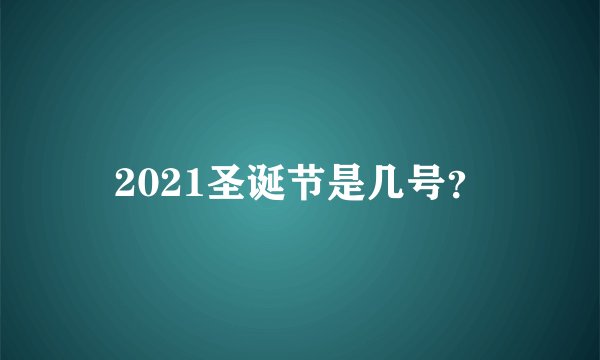 2021圣诞节是几号？