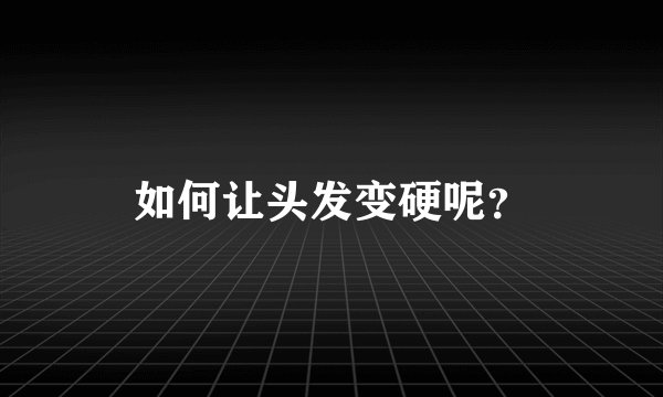 如何让头发变硬呢？