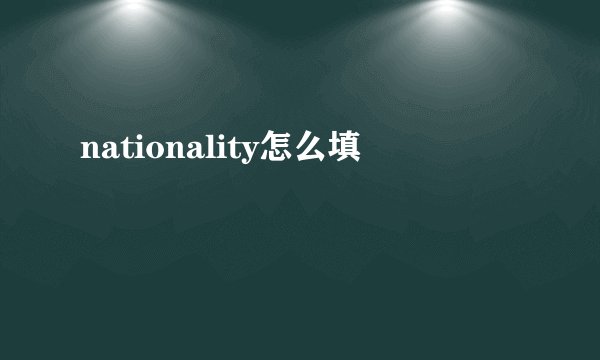 nationality怎么填