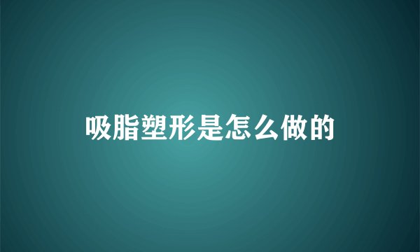 吸脂塑形是怎么做的