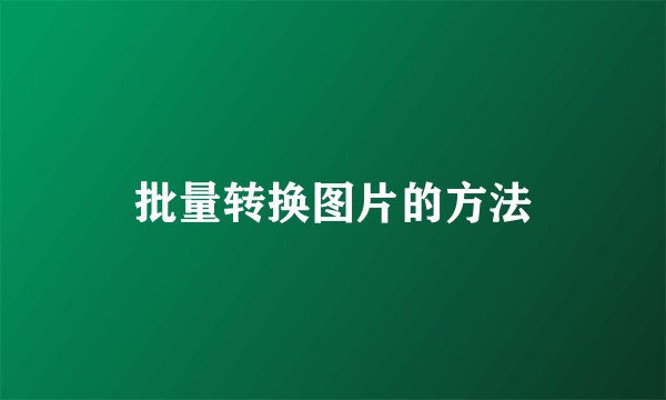 批量转换图片的方法