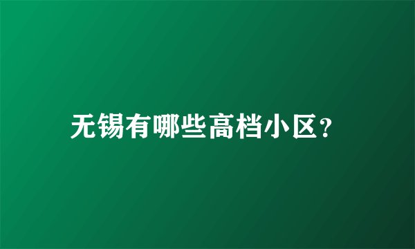 无锡有哪些高档小区？