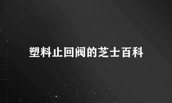塑料止回阀的芝士百科