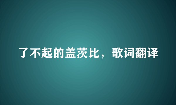 了不起的盖茨比，歌词翻译