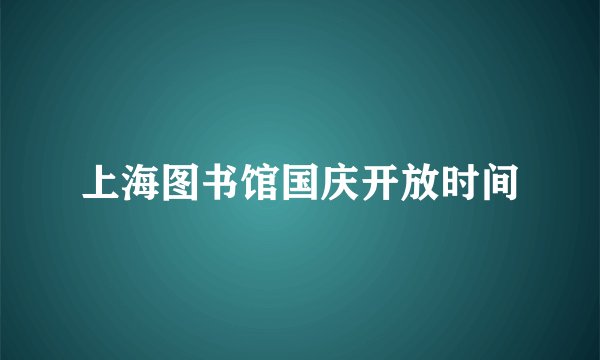 上海图书馆国庆开放时间