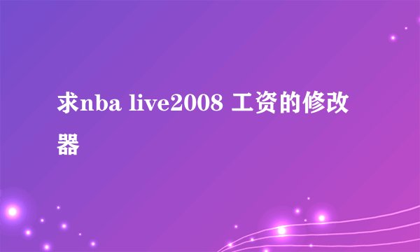 求nba live2008 工资的修改器