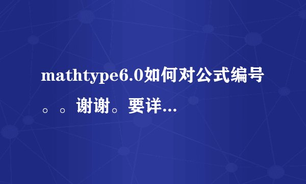 mathtype6.0如何对公式编号。。谢谢。要详细点的。。。。谢谢!