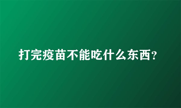 打完疫苗不能吃什么东西？