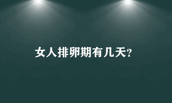 女人排卵期有几天？