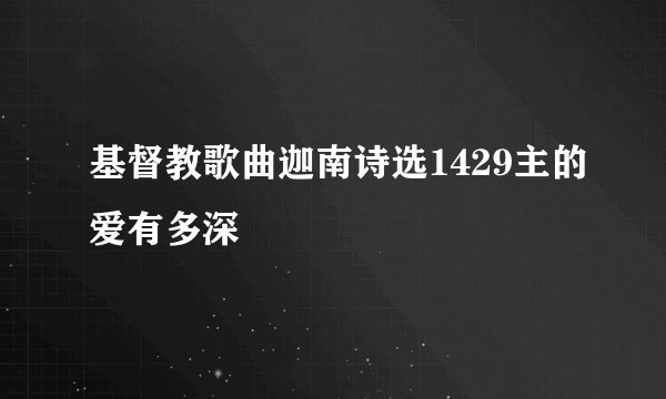 基督教歌曲迦南诗选1429主的爱有多深
