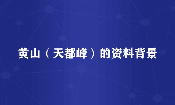 黄山（天都峰）的资料背景