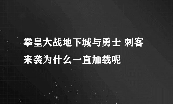 拳皇大战地下城与勇士 刺客来袭为什么一直加载呢