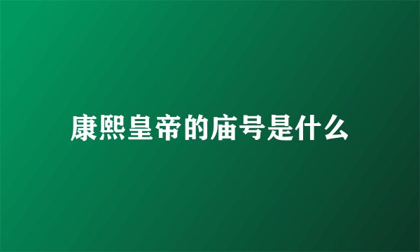 康熙皇帝的庙号是什么