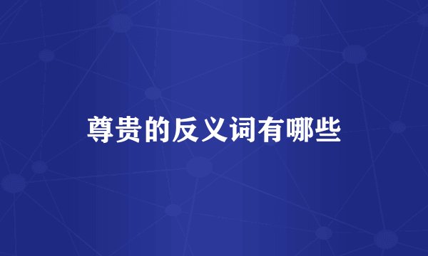 尊贵的反义词有哪些