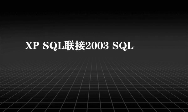 XP SQL联接2003 SQL