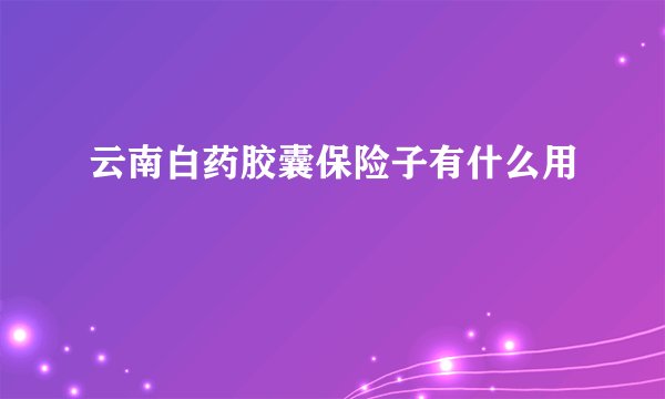 云南白药胶囊保险子有什么用