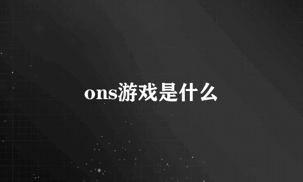 ons游戏是什么