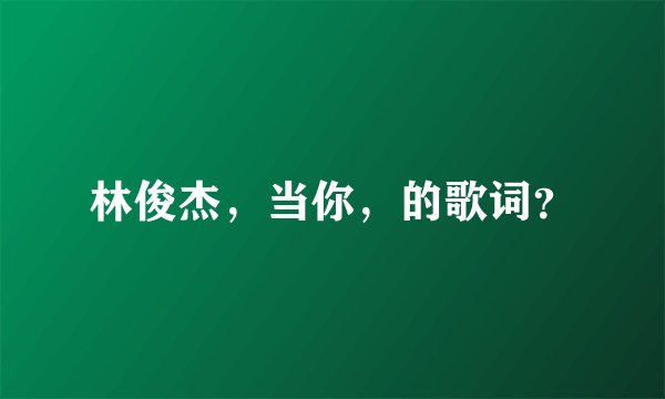 林俊杰，当你，的歌词？