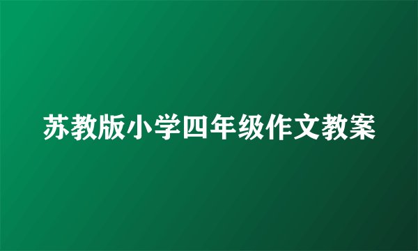 苏教版小学四年级作文教案