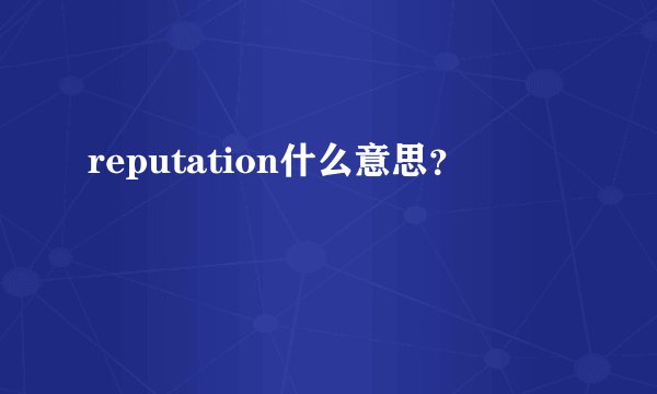 reputation什么意思？