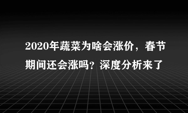 2020年蔬菜为啥会涨价，春节期间还会涨吗？深度分析来了