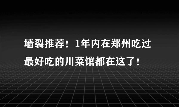 墙裂推荐！1年内在郑州吃过最好吃的川菜馆都在这了！