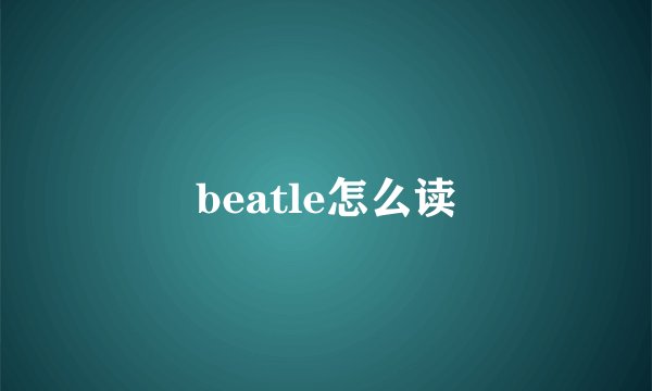 beatle怎么读