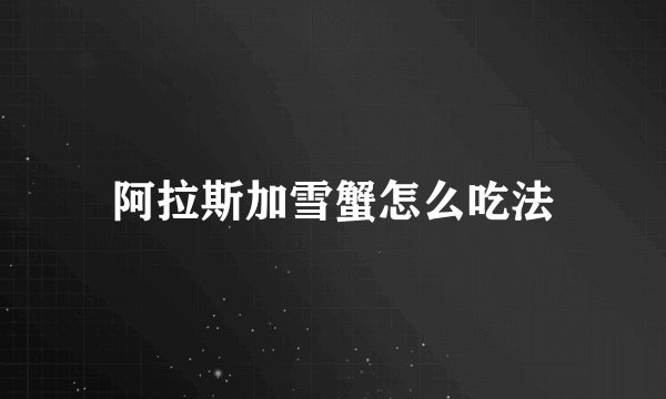 阿拉斯加雪蟹怎么吃法