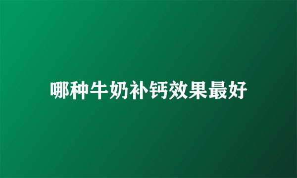 哪种牛奶补钙效果最好