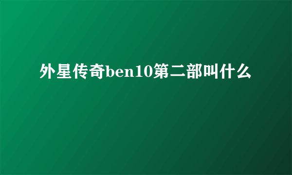 外星传奇ben10第二部叫什么