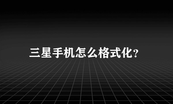 三星手机怎么格式化？