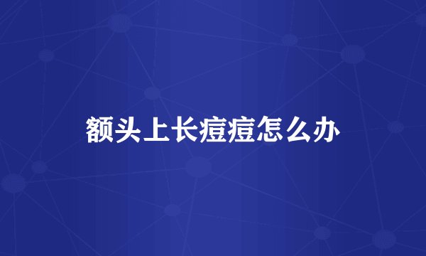 额头上长痘痘怎么办