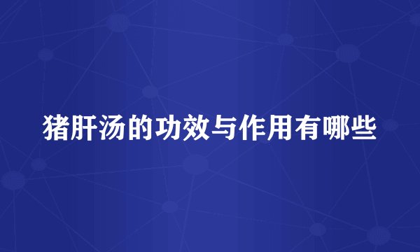 猪肝汤的功效与作用有哪些