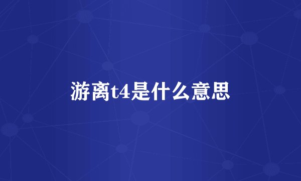 游离t4是什么意思