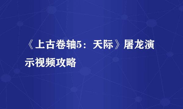 《上古卷轴5：天际》屠龙演示视频攻略