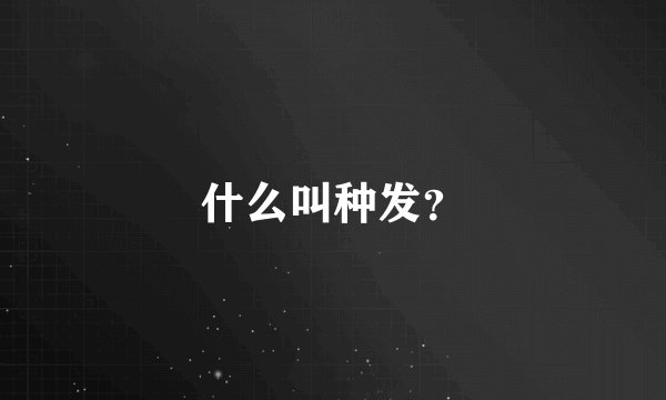 什么叫种发？