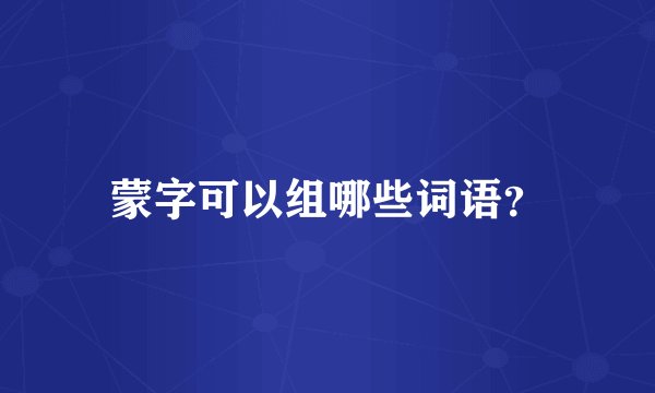 蒙字可以组哪些词语？